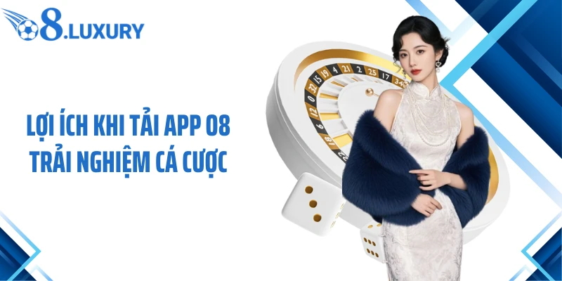 Lợi ích khi tải app O8 trải nghiệm cá cược