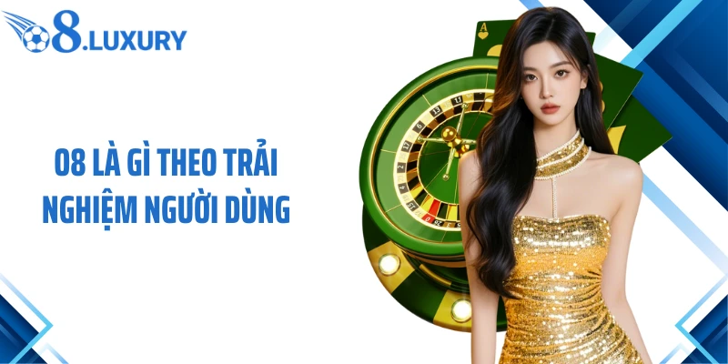 O8 là gì theo trải nghiệm người dùng