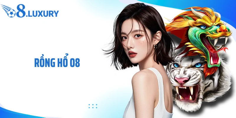 Rồng hổ O8 - game hot được ưa chuộng hiện nay